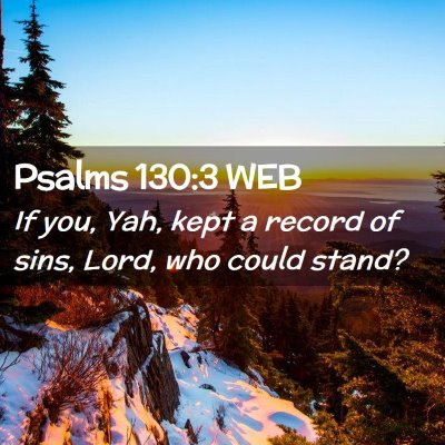 Picture 02 - Psalms 130:3 WEB - If you, Yah, kept a record of sins, Lord, who - Bible Verse Picture