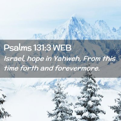 Picture 02 - Psalms 131:3 WEB - Israel, hope in Yahweh, From this time forth and - Bible Verse Picture