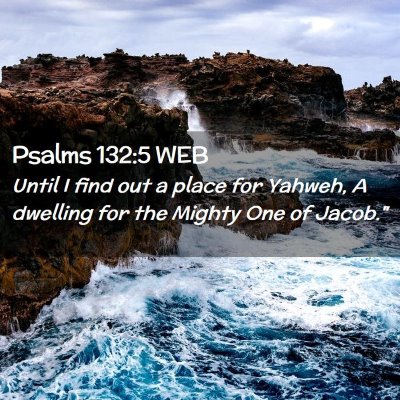 Picture 02 - Psalms 132:5 WEB - Until I find out a place for Yahweh, A dwelling - Bible Verse Picture