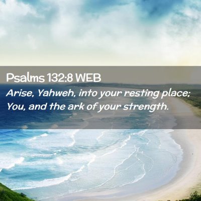 Picture 02 - Psalms 132:8 WEB - Arise, Yahweh, into your resting place; You, and - Bible Verse Picture