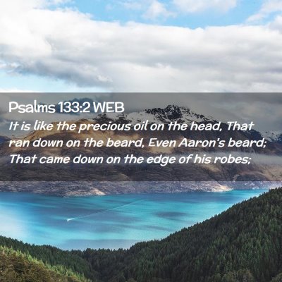 Picture 02 - Psalms 133:2 WEB - It is like the precious oil on the head, That ran - Bible Verse Picture
