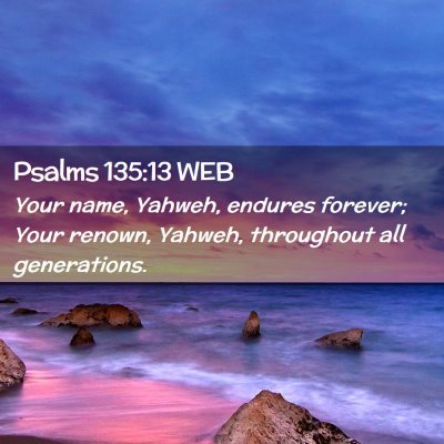 Picture 02 - Psalms 135:13 WEB - Your name, Yahweh, endures forever; Your renown, - Bible Verse Picture