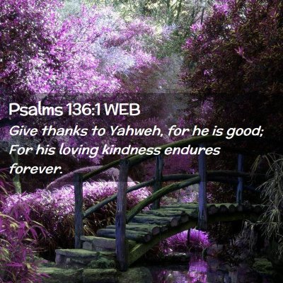 Picture 02 - Psalms 136:1 WEB - Give thanks to Yahweh, for he is good; For his - Bible Verse Picture