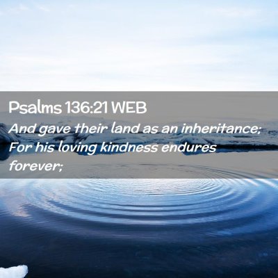 Picture 02 - Psalms 136:21 WEB - And gave their land as an inheritance; For his - Bible Verse Picture