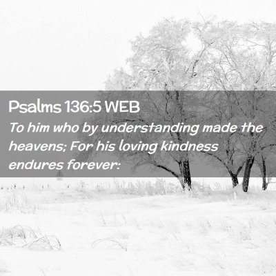 Picture 02 - Psalms 136:5 WEB - To him who by understanding made the heavens; For - Bible Verse Picture