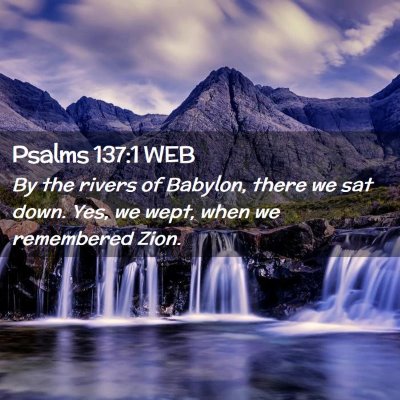 Picture 02 - Psalms 137:1 WEB - By the rivers of Babylon, there we sat down. Yes, - Bible Verse Picture