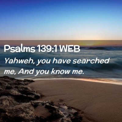 Picture 02 - Psalms 139:1 WEB - Yahweh, you have searched me, And you know - Bible Verse Picture