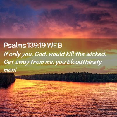 Picture 02 - Psalms 139:19 WEB - If only you, God, would kill the wicked. Get away - Bible Verse Picture