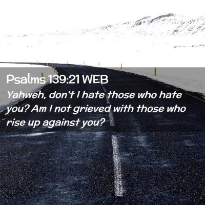 Picture 02 - Psalms 139:21 WEB - Yahweh, don't I hate those who hate you? Am I not - Bible Verse Picture