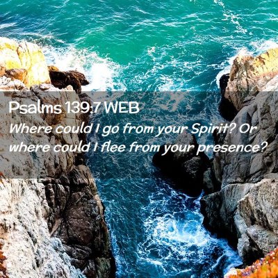 Picture 02 - Psalms 139:7 WEB - Where could I go from your Spirit? Or where could - Bible Verse Picture