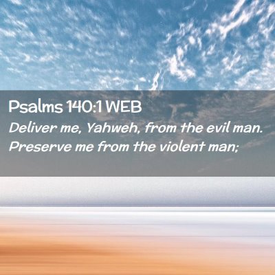 Picture 02 - Psalms 140:1 WEB - Deliver me, Yahweh, from the evil man. Preserve - Bible Verse Picture