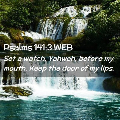 Picture 02 - Psalms 141:3 WEB - Set a watch, Yahweh, before my mouth. Keep the - Bible Verse Picture