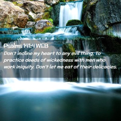 Picture 02 - Psalms 141:4 WEB - Don't incline my heart to any evil thing, To - Bible Verse Picture