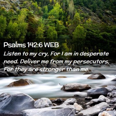 Picture 02 - Psalms 142:6 WEB - Listen to my cry, For I am in desperate need. - Bible Verse Picture