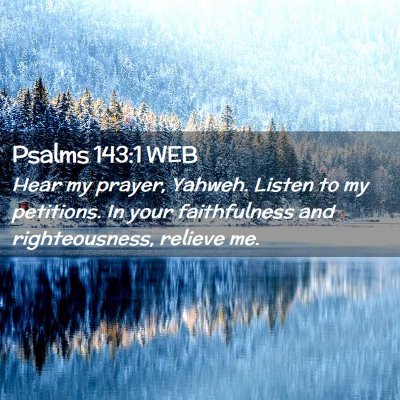 Picture 02 - Psalms 143:1 WEB - Hear my prayer, Yahweh. Listen to my petitions. - Bible Verse Picture