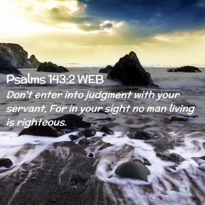 Picture 02 - Psalms 143:2 WEB - Don't enter into judgment with your servant, For - Bible Verse Picture
