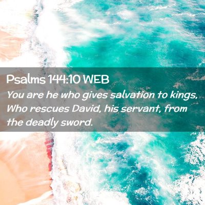 Picture 02 - Psalms 144:10 WEB - You are he who gives salvation to kings, Who - Bible Verse Picture