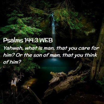 Picture 02 - Psalms 144:3 WEB - Yahweh, what is man, that you care for him? Or - Bible Verse Picture