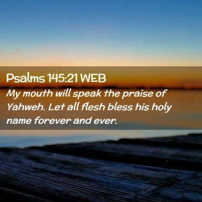 Picture 02 - Psalms 145:21 WEB - My mouth will speak the praise of Yahweh. Let all - Bible Verse Picture