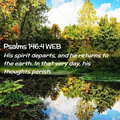 Picture 02 - Psalms 146:4 WEB - His spirit departs, and he returns to the earth. - Bible Verse Picture