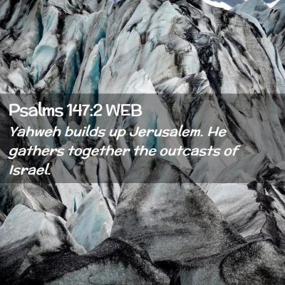 Picture 02 - Psalms 147:2 WEB - Yahweh builds up Jerusalem. He gathers together - Bible Verse Picture