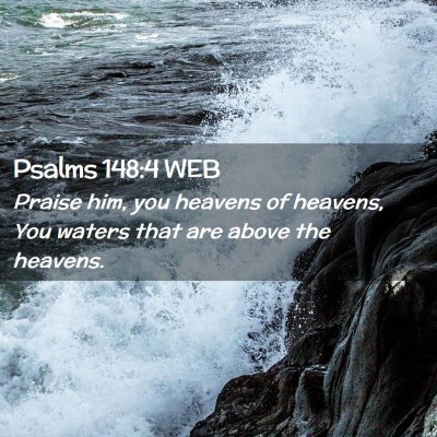 Picture 02 - Psalms 148:4 WEB - Praise him, you heavens of heavens, You waters - Bible Verse Picture