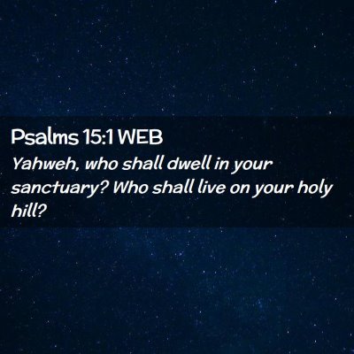 Picture 02 - Psalms 15:1 WEB - Yahweh, who shall dwell in your sanctuary? Who - Bible Verse Picture