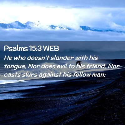 Picture 02 - Psalms 15:3 WEB - He who doesn't slander with his tongue, Nor does - Bible Verse Picture