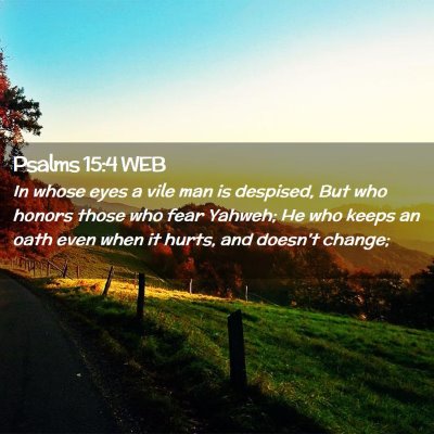 Picture 02 - Psalms 15:4 WEB - In whose eyes a vile man is despised, But who - Bible Verse Picture