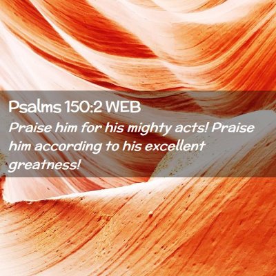 Picture 02 - Psalms 150:2 WEB - Praise him for his mighty acts! Praise him - Bible Verse Picture
