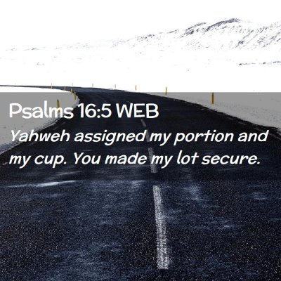Picture 02 - Psalms 16:5 WEB - Yahweh assigned my portion and my cup. You made - Bible Verse Picture