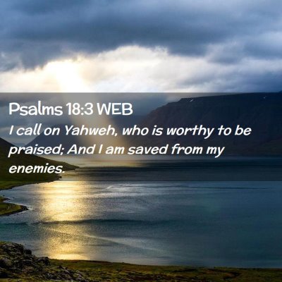 Picture 02 - Psalms 18:3 WEB - I call on Yahweh, who is worthy to be praised; - Bible Verse Picture