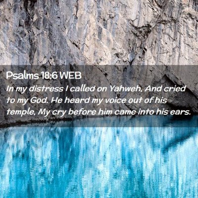 Picture 02 - Psalms 18:6 WEB - In my distress I called on Yahweh, And cried to - Bible Verse Picture