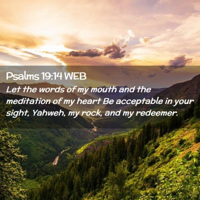 Picture 02 - Psalms 19:14 WEB - Let the words of my mouth and the meditation of - Bible Verse Picture