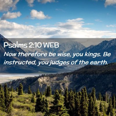 Picture 02 - Psalms 2:10 WEB - Now therefore be wise, you kings. Be instructed, - Bible Verse Picture