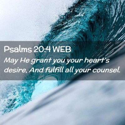 Picture 02 - Psalms 20:4 WEB - May He grant you your heart's desire, And fulfill - Bible Verse Picture