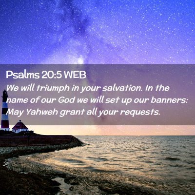 Picture 02 - Psalms 20:5 WEB - We will triumph in your salvation. In the name of - Bible Verse Picture