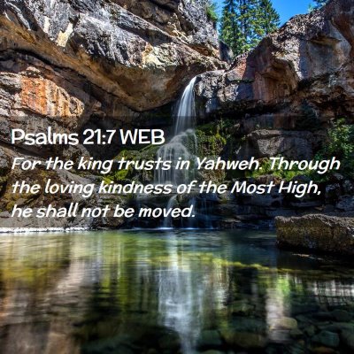 Picture 02 - Psalms 21:7 WEB - For the king trusts in Yahweh. Through the loving - Bible Verse Picture