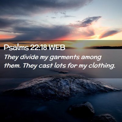 Picture 02 - Psalms 22:18 WEB - They divide my garments among them. They cast - Bible Verse Picture