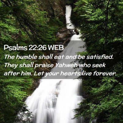 Picture 02 - Psalms 22:26 WEB - The humble shall eat and be satisfied. They shall - Bible Verse Picture