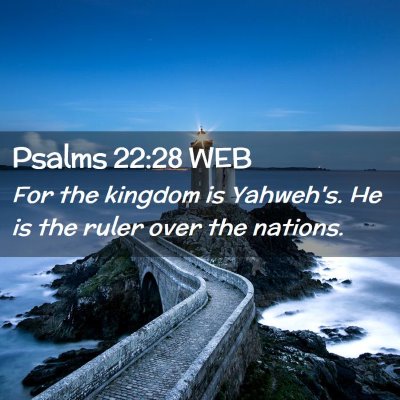 Picture 02 - Psalms 22:28 WEB - For the kingdom is Yahweh's. He is the ruler over - Bible Verse Picture