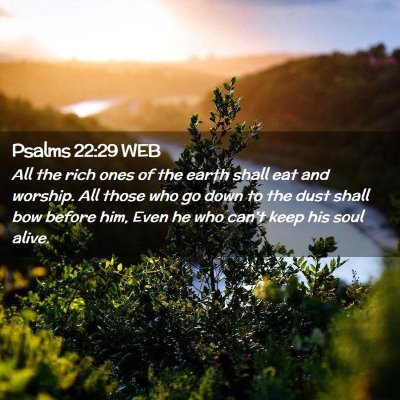 Picture 02 - Psalms 22:29 WEB - All the rich ones of the earth shall eat and - Bible Verse Picture