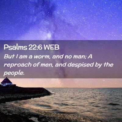 Picture 02 - Psalms 22:6 WEB - But I am a worm, and no man; A reproach of men, - Bible Verse Picture