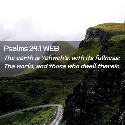 Picture 02 - Psalms 24:1 WEB - The earth is Yahweh's, with its fullness; The - Bible Verse Picture