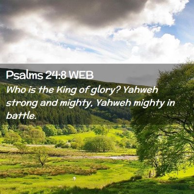 Picture 02 - Psalms 24:8 WEB - Who is the King of glory? Yahweh strong and - Bible Verse Picture