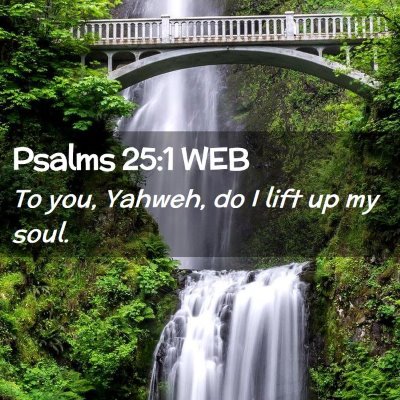 Picture 02 - Psalms 25:1 WEB - To you, Yahweh, do I lift up my - Bible Verse Picture