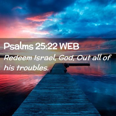 Picture 02 - Psalms 25:22 WEB - Redeem Israel, God, Out all of his - Bible Verse Picture