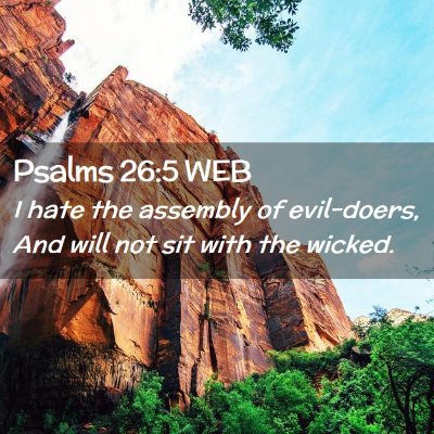 Picture 02 - Psalms 26:5 WEB - I hate the assembly of evil-doers, And will not - Bible Verse Picture