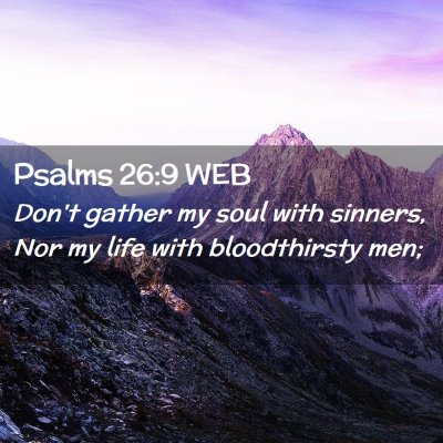 Picture 02 - Psalms 26:9 WEB - Don't gather my soul with sinners, Nor my life - Bible Verse Picture