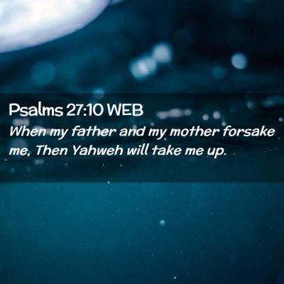 Picture 02 - Psalms 27:10 WEB - When my father and my mother forsake me, Then - Bible Verse Picture